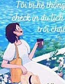 Tôi Bị Hệ Thống Check In Du Lịch Trói Chặt