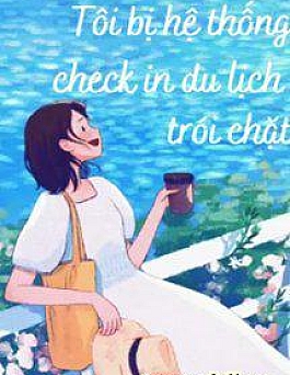 Tôi Bị Hệ Thống Check In Du Lịch Trói Chặt